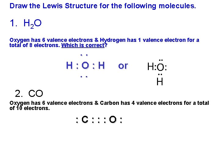 Draw the Lewis Structure for the following molecules. 1. H 2 O Oxygen has