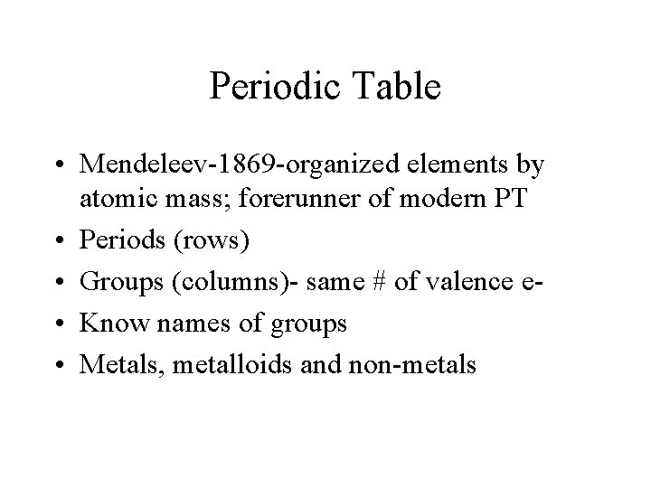 Periodic Table • Mendeleev-1869 -organized elements by atomic mass; forerunner of modern PT •