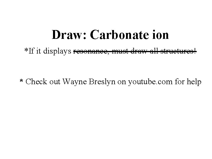 Draw: Carbonate ion *If it displays resonance, must draw all structures! * Check out