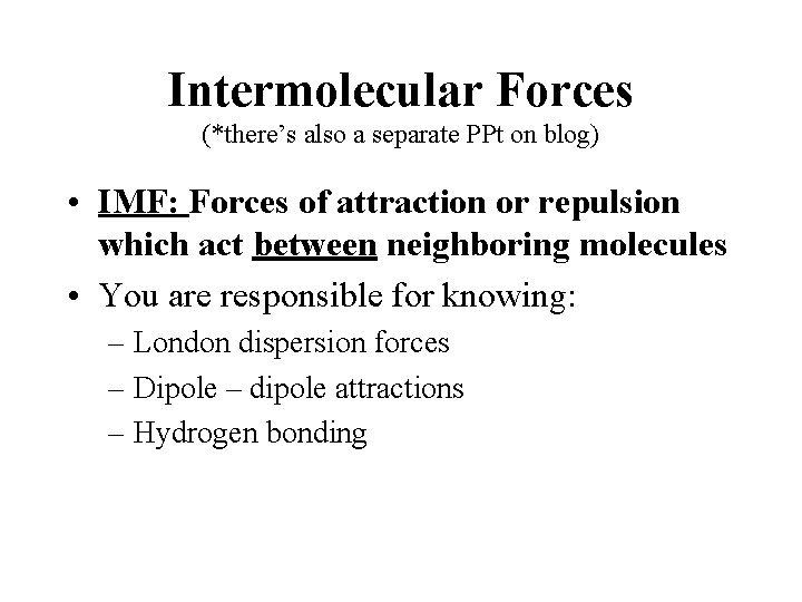 Intermolecular Forces (*there’s also a separate PPt on blog) • IMF: Forces of attraction