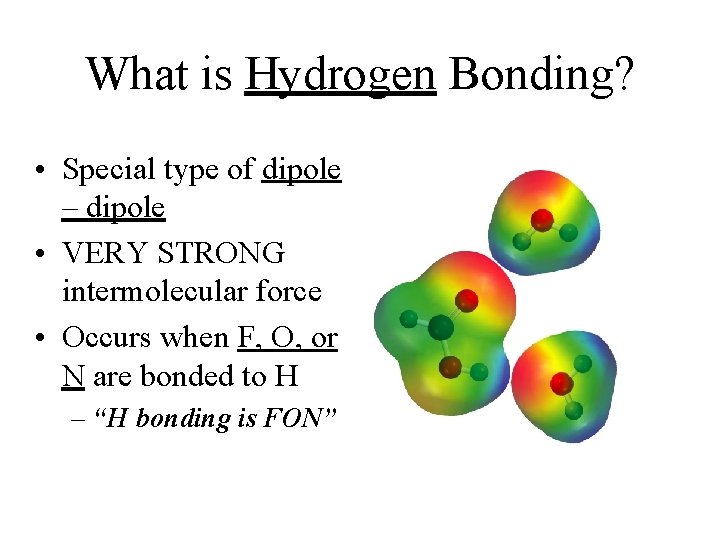 What is Hydrogen Bonding? • Special type of dipole – dipole • VERY STRONG