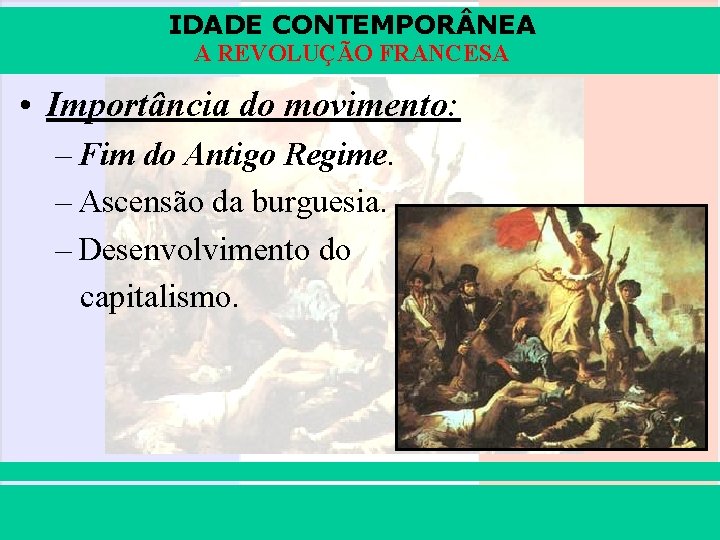 IDADE CONTEMPOR NEA A REVOLUÇÃO FRANCESA • Importância do movimento: – Fim do Antigo