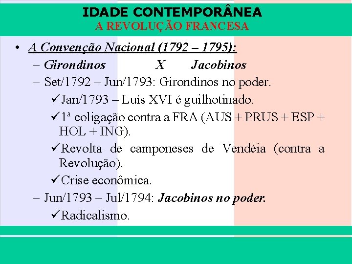 IDADE CONTEMPOR NEA A REVOLUÇÃO FRANCESA • A Convenção Nacional (1792 – 1795): –