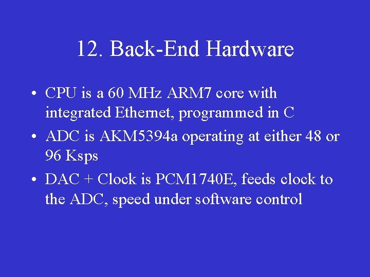 12. Back-End Hardware • CPU is a 60 MHz ARM 7 core with integrated