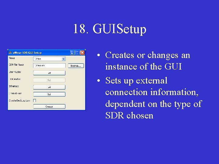 18. GUISetup • Creates or changes an instance of the GUI • Sets up