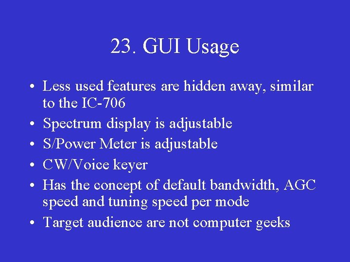 23. GUI Usage • Less used features are hidden away, similar to the IC-706