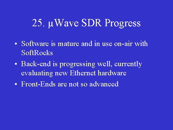 25. µWave SDR Progress • Software is mature and in use on-air with Soft.