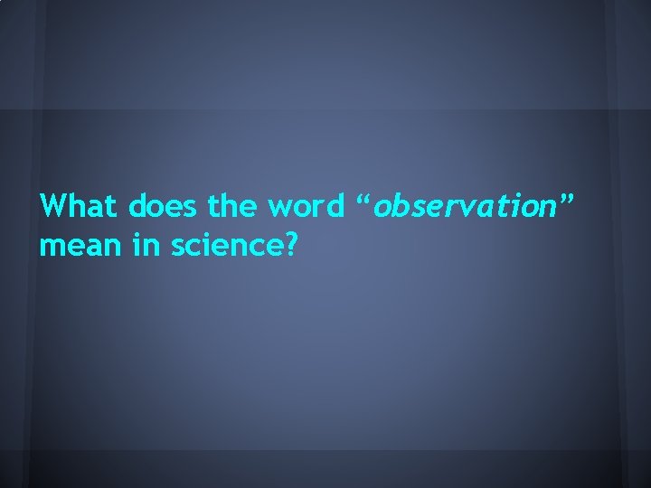 What does the word “observation” mean in science? 