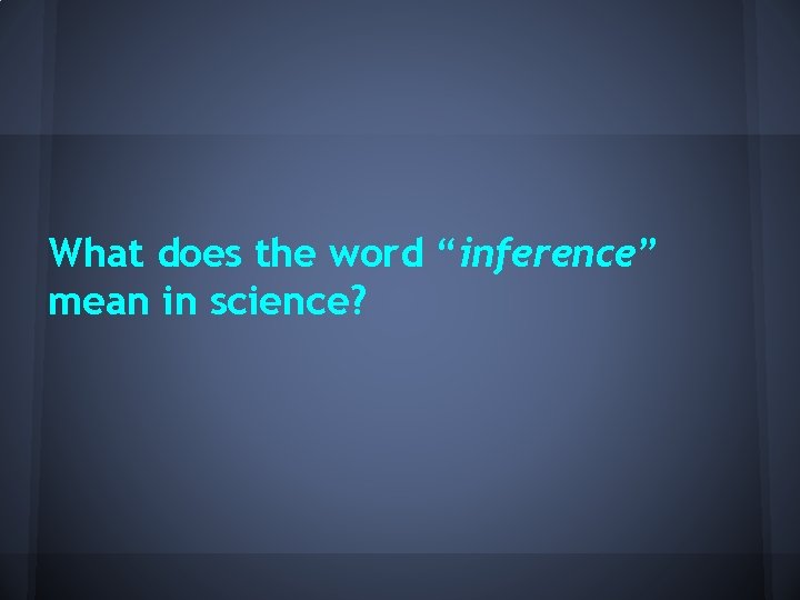 What does the word “inference” mean in science? 