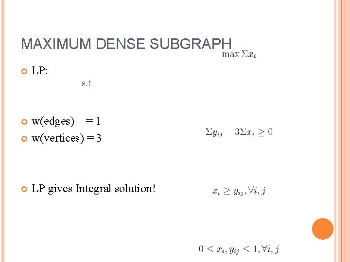 MAXIMUM DENSE SUBGRAPH LP: w(edges) = 1 w(vertices) = 3 LP gives Integral solution!