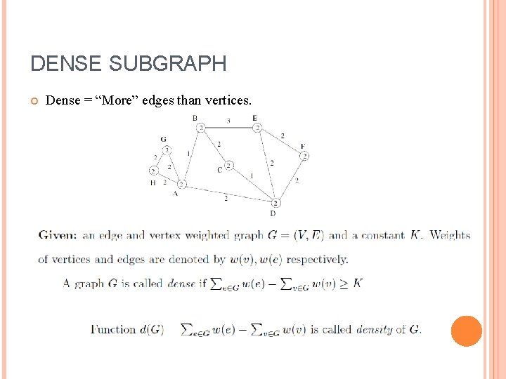DENSE SUBGRAPH Dense = “More” edges than vertices. 