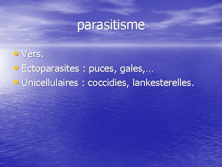parasitisme • Vers. • Ectoparasites : puces, gales, … • Unicellulaires : coccidies, lankesterelles.