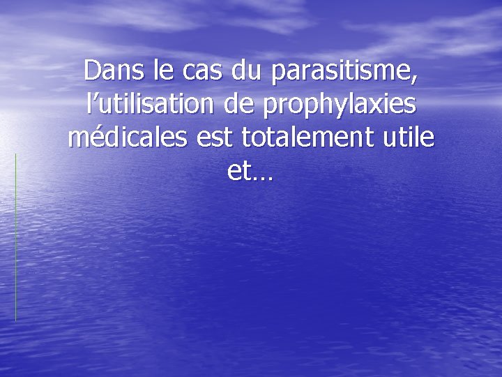 Dans le cas du parasitisme, l’utilisation de prophylaxies médicales est totalement utile et… 