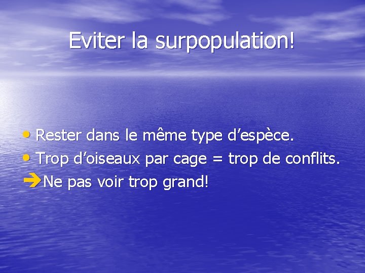 Eviter la surpopulation! • Rester dans le même type d’espèce. • Trop d’oiseaux par