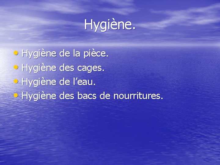 Hygiène. • Hygiène de la pièce. • Hygiène des cages. • Hygiène de l’eau.