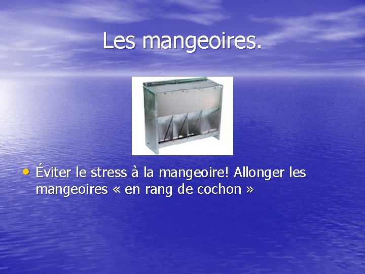 Les mangeoires. • Éviter le stress à la mangeoire! Allonger les mangeoires « en