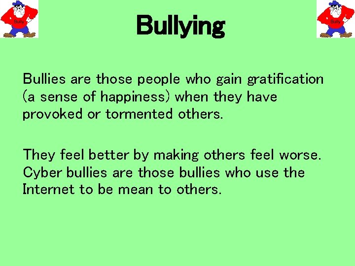 Bullying Bullies are those people who gain gratification (a sense of happiness) when they