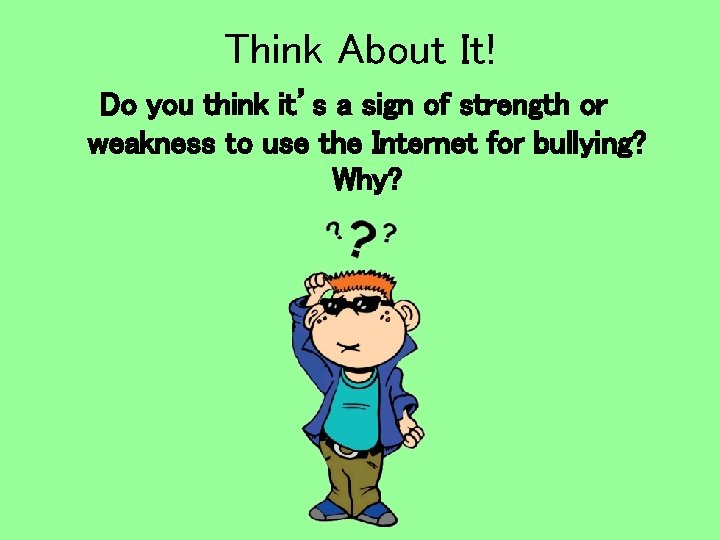 Think About It! Do you think it’s a sign of strength or weakness to