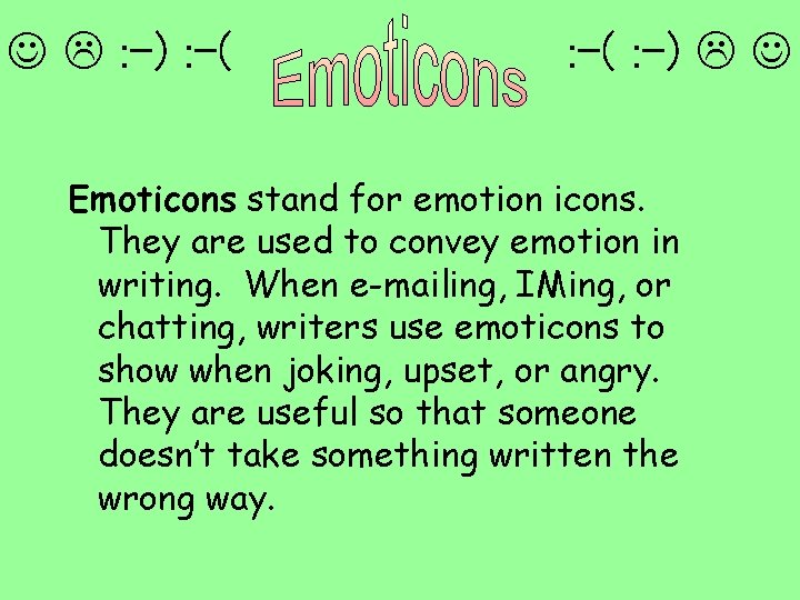  : -) : -( : -) Emoticons stand for emotion icons. They are