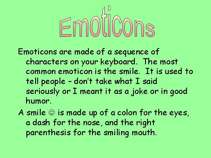 Emoticons are made of a sequence of characters on your keyboard. The most common