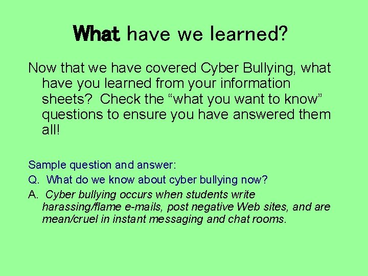 What have we learned? Now that we have covered Cyber Bullying, what have you