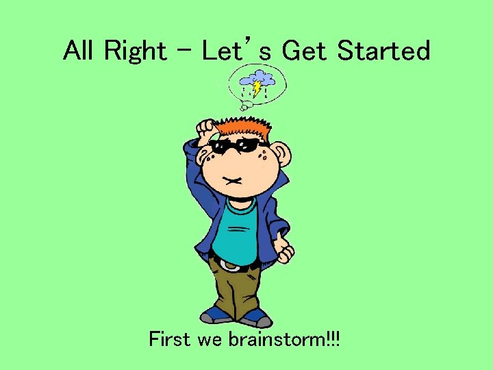 All Right – Let’s Get Started First we brainstorm!!! 