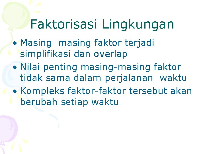 Faktorisasi Lingkungan • Masing masing faktor terjadi simplifikasi dan overlap • Nilai penting masing-masing