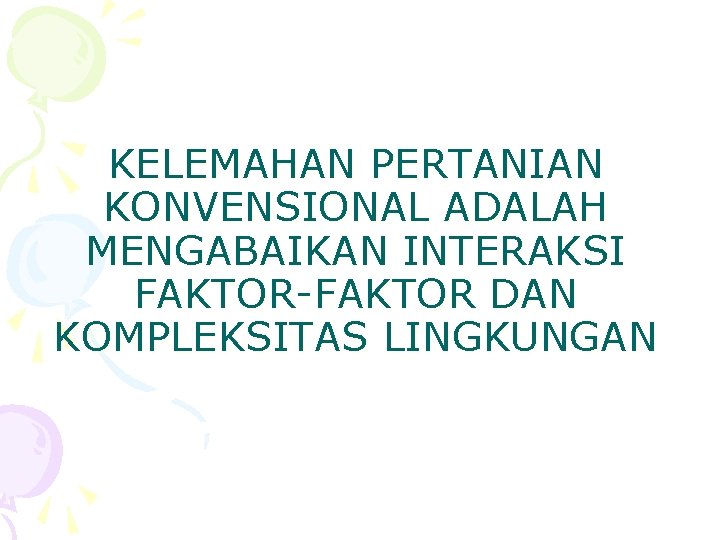 KELEMAHAN PERTANIAN KONVENSIONAL ADALAH MENGABAIKAN INTERAKSI FAKTOR-FAKTOR DAN KOMPLEKSITAS LINGKUNGAN 