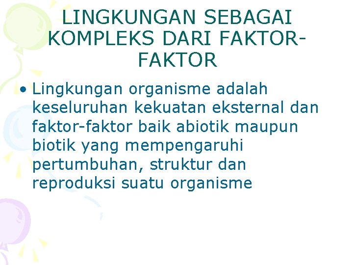 LINGKUNGAN SEBAGAI KOMPLEKS DARI FAKTOR • Lingkungan organisme adalah keseluruhan kekuatan eksternal dan faktor-faktor