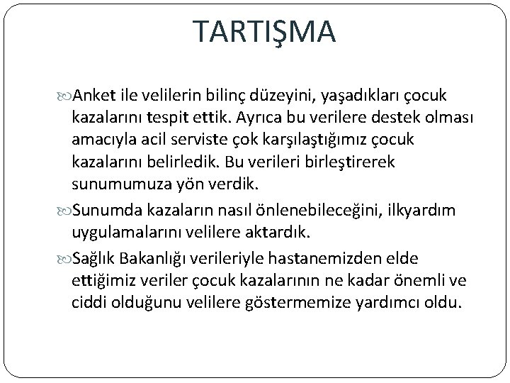 TARTIŞMA Anket ile velilerin bilinç düzeyini, yaşadıkları çocuk kazalarını tespit ettik. Ayrıca bu verilere