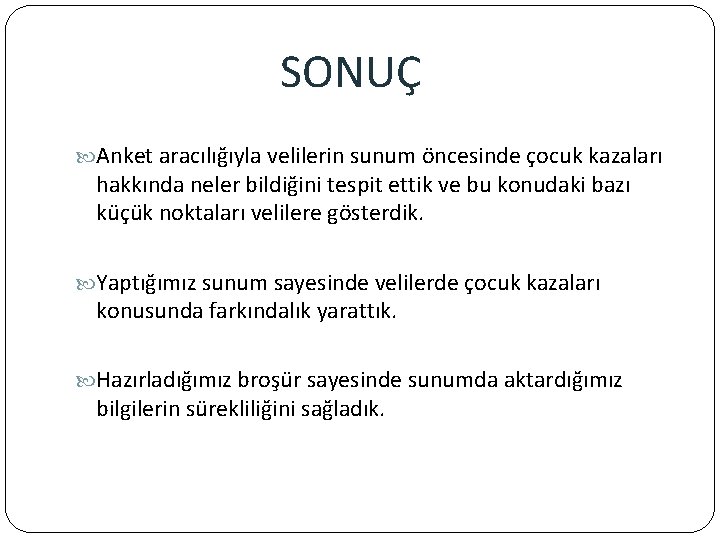 SONUÇ Anket aracılığıyla velilerin sunum öncesinde çocuk kazaları hakkında neler bildiğini tespit ettik ve