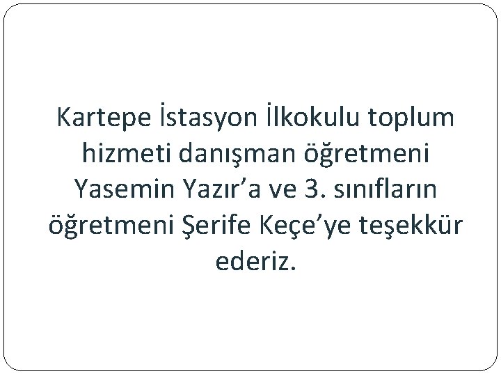 Kartepe İstasyon İlkokulu toplum hizmeti danışman öğretmeni Yasemin Yazır’a ve 3. sınıfların öğretmeni Şerife