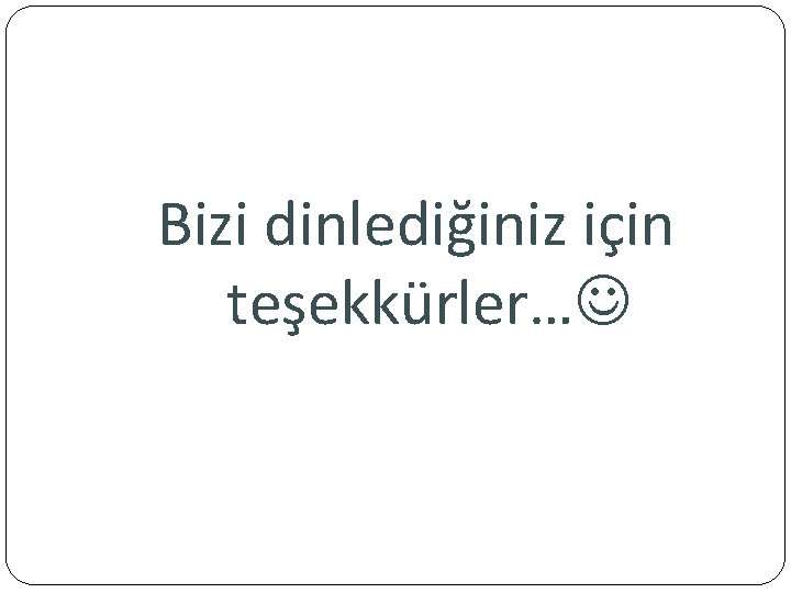 Bizi dinlediğiniz için teşekkürler… 