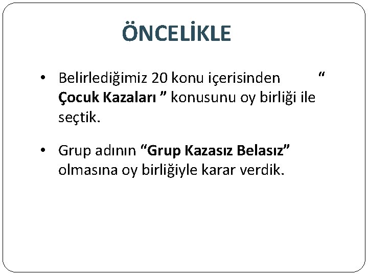 ÖNCELİKLE • Belirlediğimiz 20 konu içerisinden “ Çocuk Kazaları ” konusunu oy birliği ile