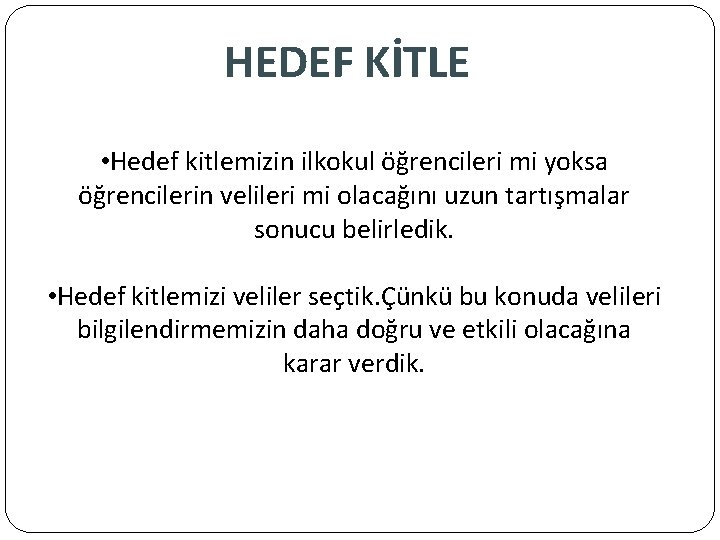 HEDEF KİTLE • Hedef kitlemizin ilkokul öğrencileri mi yoksa öğrencilerin velileri mi olacağını uzun