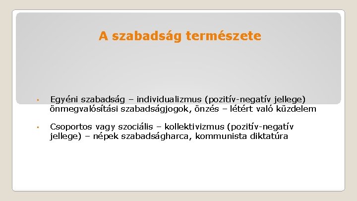 A szabadság természete • Egyéni szabadság – individualizmus (pozitív-negatív jellege) önmegvalósítási szabadságjogok, önzés –