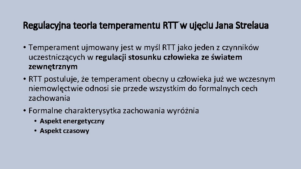 Regulacyjna teoria temperamentu RTT w ujęciu Jana Strelaua • Temperament ujmowany jest w myśl