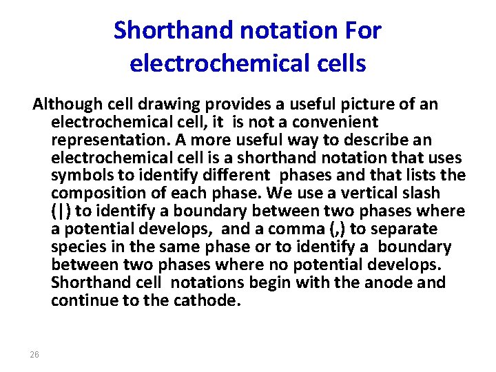 Shorthand notation For electrochemical cells Although cell drawing provides a useful picture of an