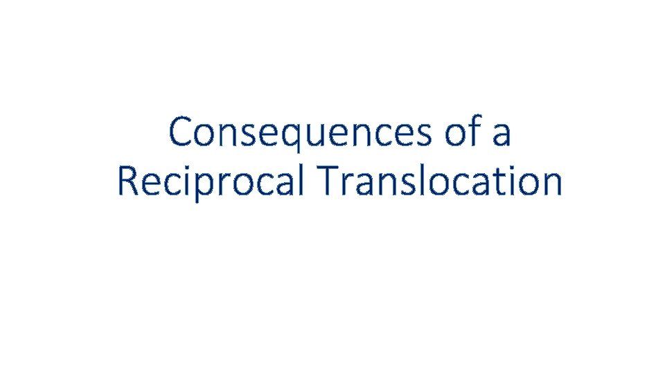 Consequences of a Reciprocal Translocation 