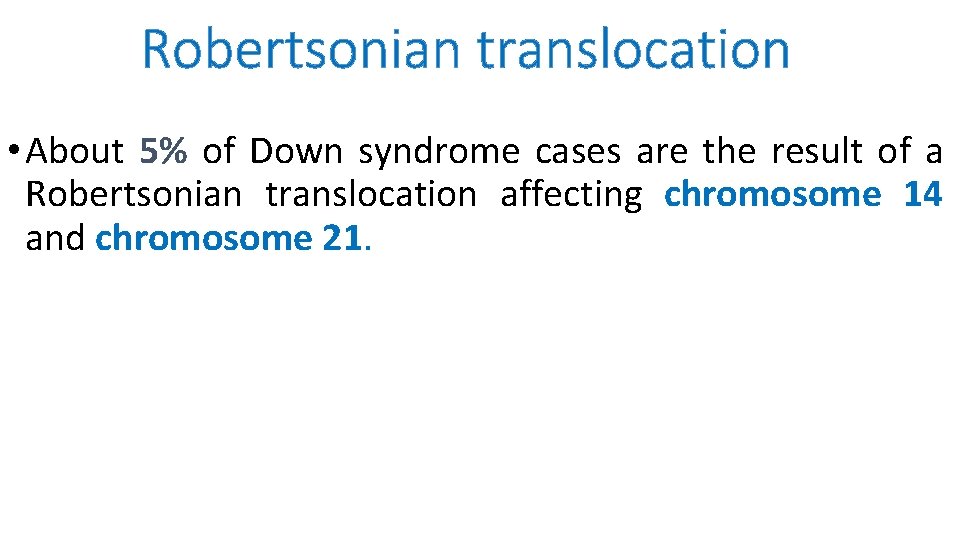 Robertsonian translocation • About 5% of Down syndrome cases are the result of a