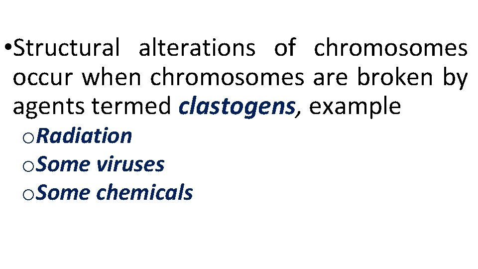  • Structural alterations of chromosomes occur when chromosomes are broken by agents termed