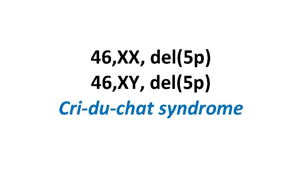 46, XX, del(5 p) 46, XY, del(5 p) Cri-du-chat syndrome 