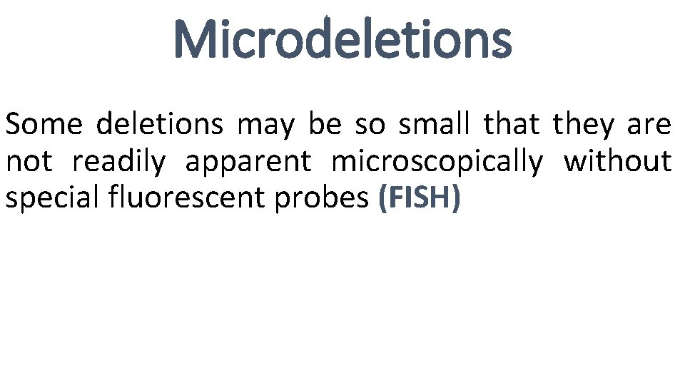 Microdeletions Some deletions may be so small that they are not readily apparent microscopically