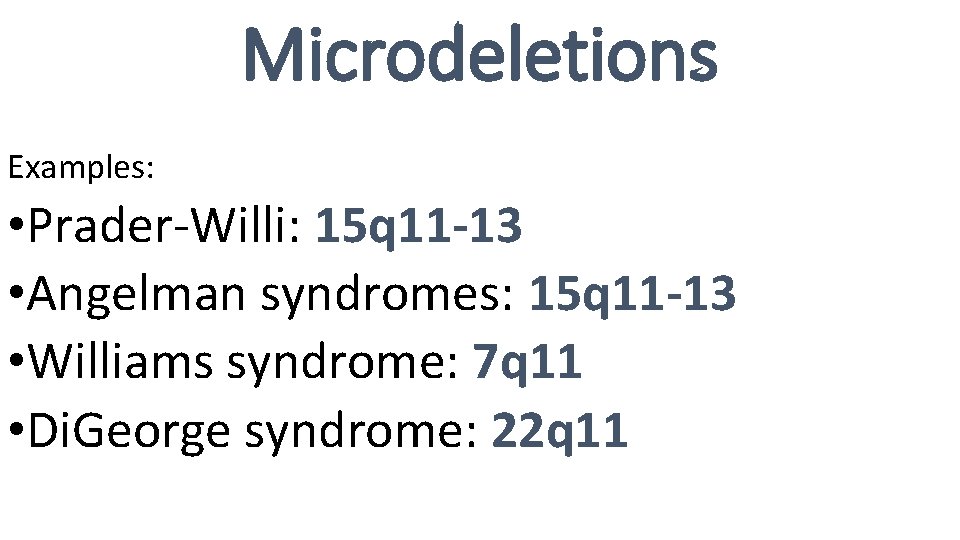 Microdeletions Examples: • Prader-Willi: 15 q 11 13 • Angelman syndromes: 15 q 11