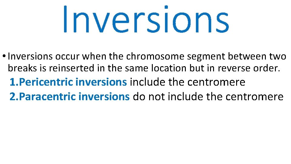 Inversions • Inversions occur when the chromosome segment between two breaks is reinserted in