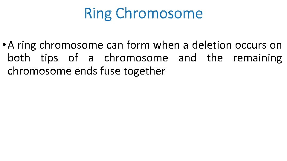 Ring Chromosome • A ring chromosome can form when a deletion occurs on both