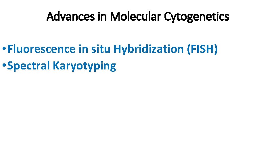 Advances in Molecular Cytogenetics • Fluorescence in situ Hybridization (FISH) • Spectral Karyotyping 