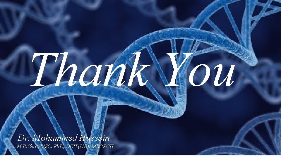 Thank You Dr. Mohammed Hussein M. B. Ch. B, MSC, Ph. D, DCH (UK),