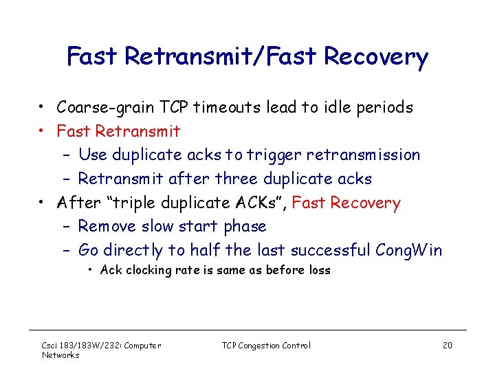 Fast Retransmit/Fast Recovery • Coarse-grain TCP timeouts lead to idle periods • Fast Retransmit
