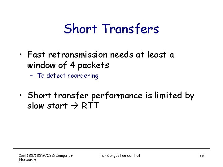 Short Transfers • Fast retransmission needs at least a window of 4 packets –